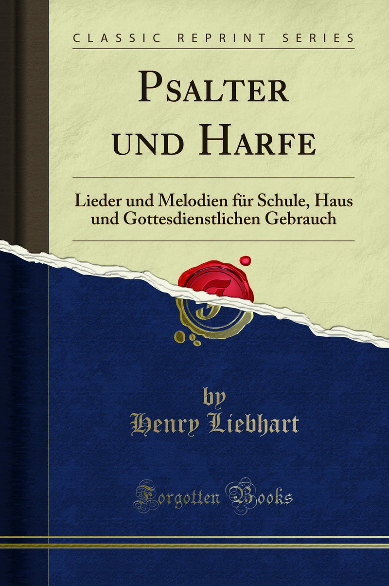 Psalter und Harfe: Lieder und Melodien für Schule, Haus und Gottesdienstlichen Gebrauch (Classic Reprint)