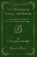 The History of Sinbad, the Sailor: Containing an Account of His Seven Surprising Voyages (Classic Reprint)