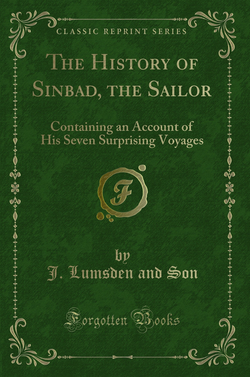 The History of Sinbad, the Sailor: Containing an Account of His Seven Surprising Voyages (Classic Reprint)