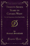 Twenty-Seven Years in Canada West: Or, the Experience of an Early Settler (Classic Reprint)