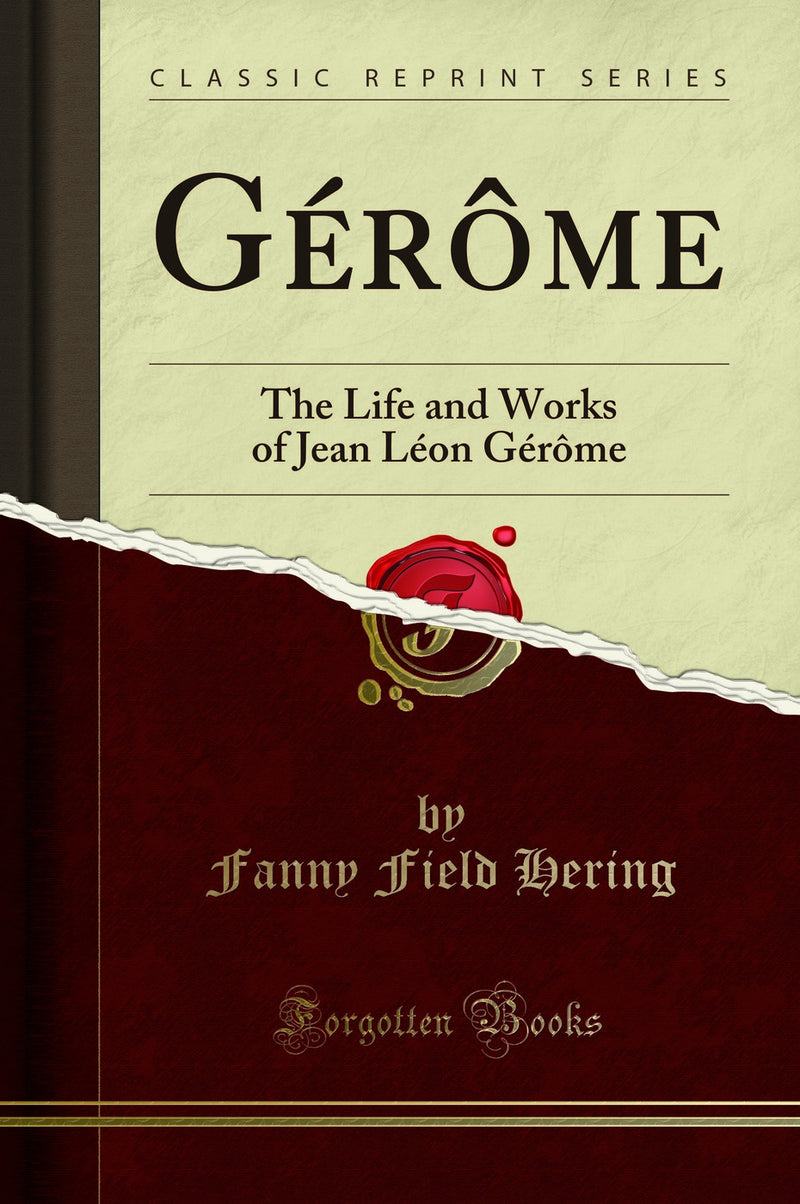 Gérôme: The Life and Works of Jean Léon Gérôme (Classic Reprint)