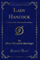 Lady Hancock: A Story of the American Revolution (Classic Reprint)