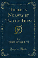 Three in Norway by Two of Them (Classic Reprint)