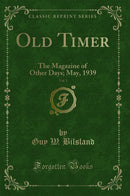 Old Timer, Vol. 1: The Magazine of Other Days; May, 1939 (Classic Reprint)