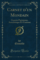 Carnet d''un Mondain: Gazette Parisienne, Anecdotique Et Curieuse (Classic Reprint)