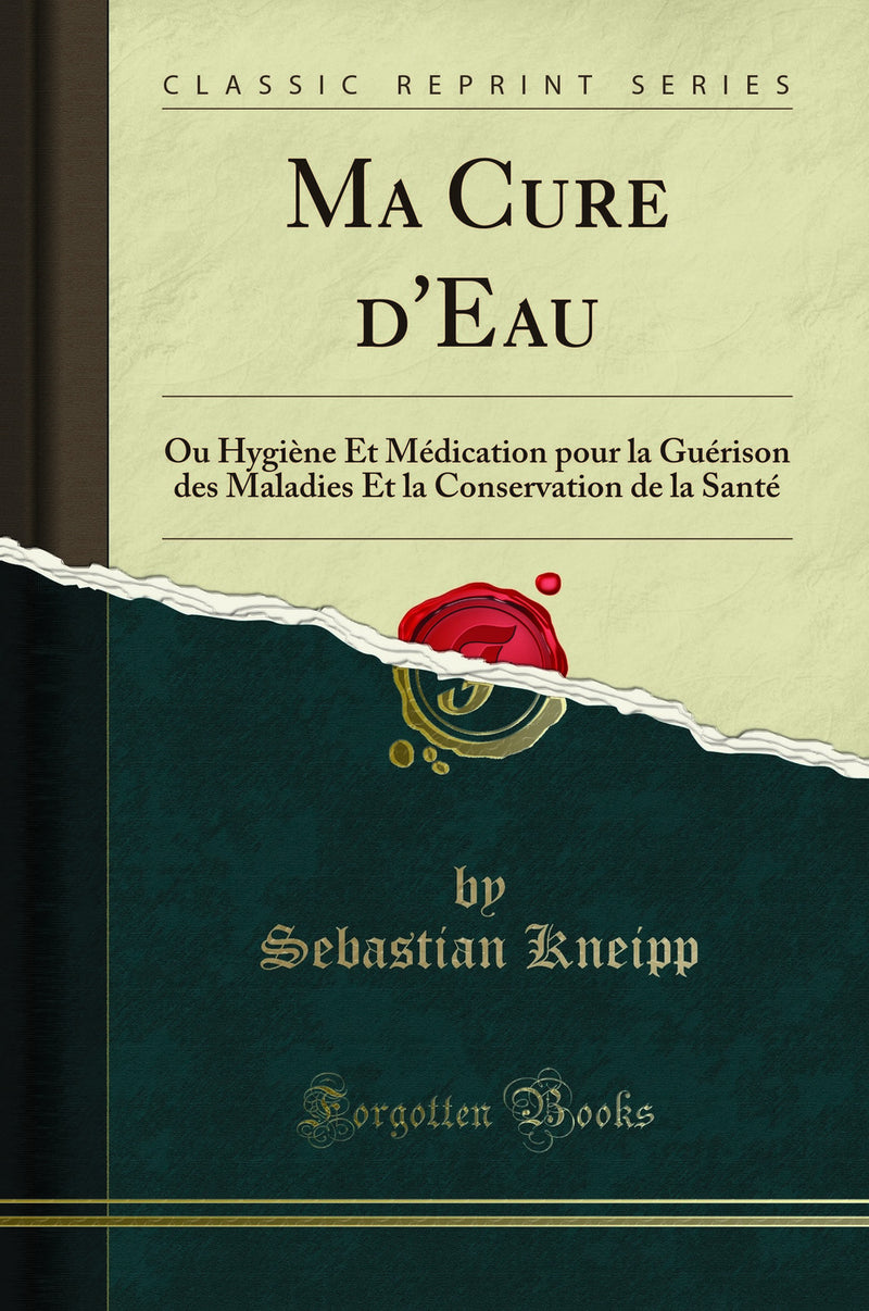 Ma Cure d''Eau: Ou Hygiène Et Médication pour la Guérison des Maladies Et la Conservation de la Santé (Classic Reprint)