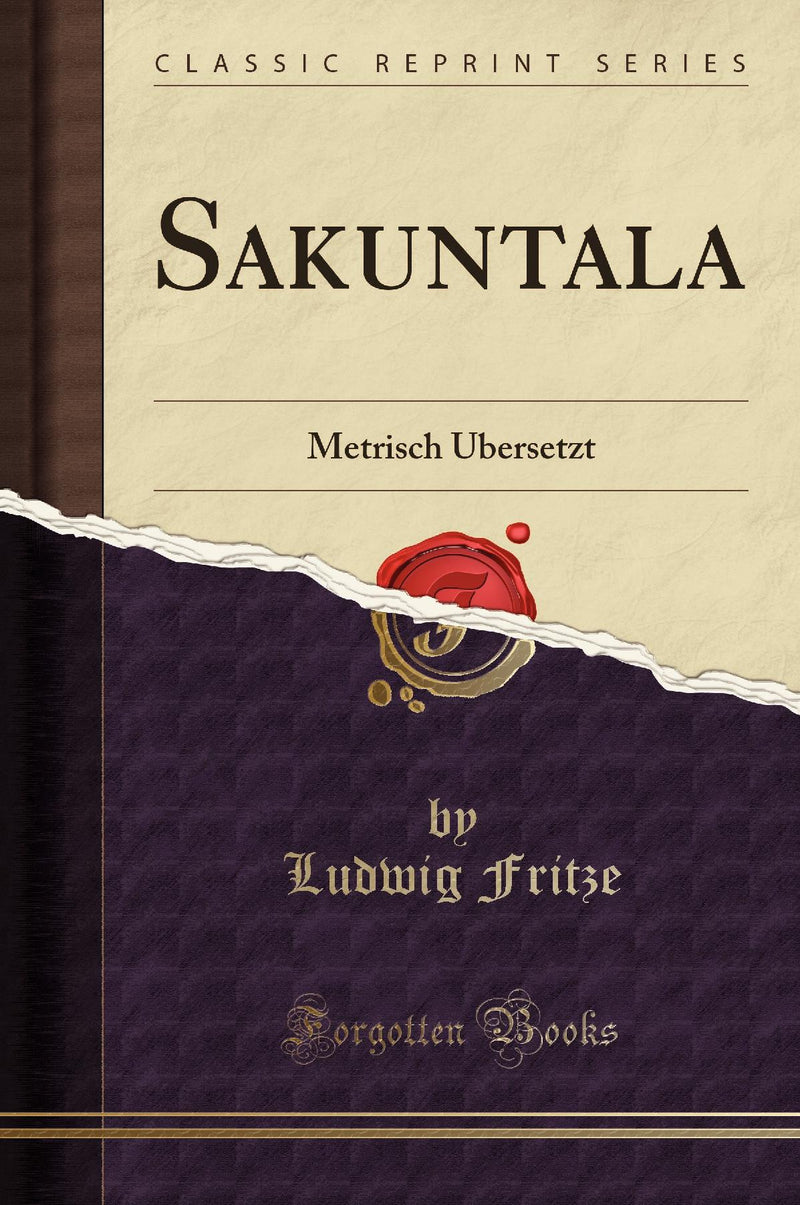 Sakuntala: Metrisch Übersetzt (Classic Reprint)