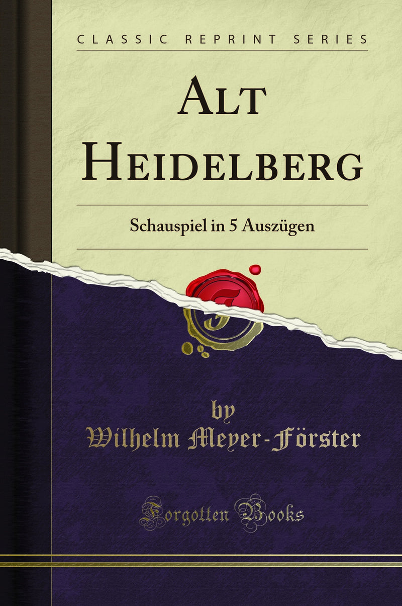 Alt Heidelberg: Schauspiel in 5 Auszügen (Classic Reprint)