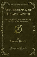 Autobiography of Thomas Painter: Relating His Experiences During the War of the Revolution (Classic Reprint)