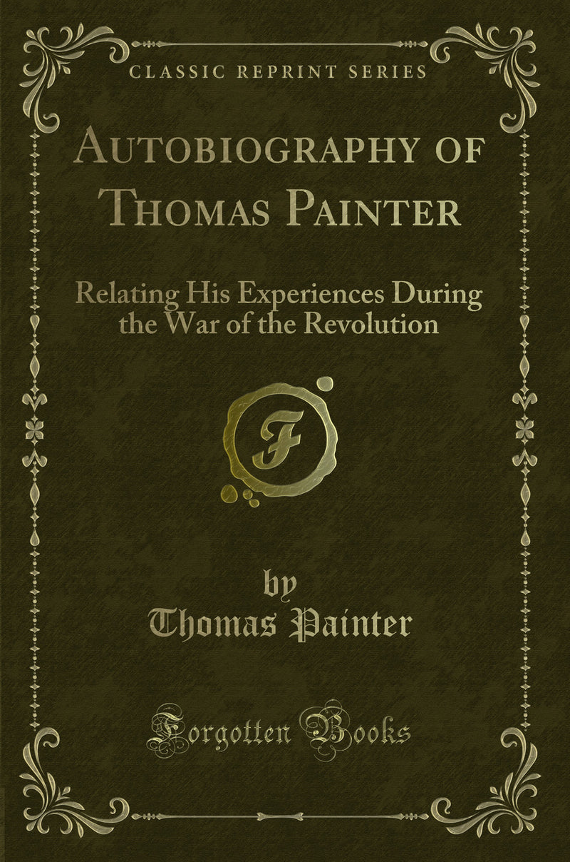 Autobiography of Thomas Painter: Relating His Experiences During the War of the Revolution (Classic Reprint)