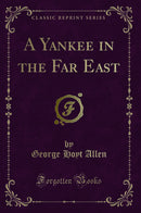 A Yankee in the Far East (Classic Reprint)