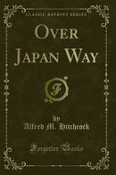 Over Japan Way (Classic Reprint)