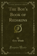 The Boy''s Book of Redskins (Classic Reprint)