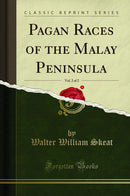 Pagan Races of the Malay Peninsula, Vol. 2 of 2 (Classic Reprint)