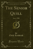 The Senior Quill, Vol. 1: June, 1908 (Classic Reprint)