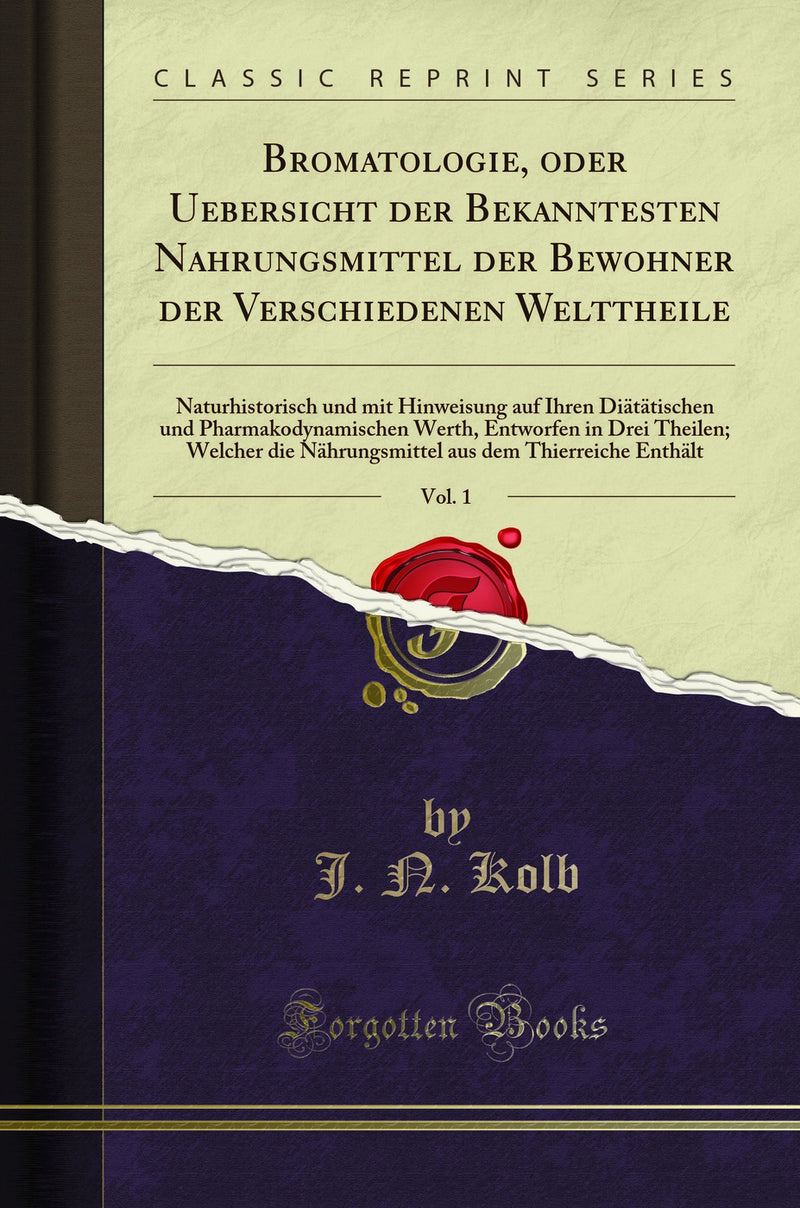 Bromatologie, oder Uebersicht der Bekanntesten Nahrungsmittel der Bewohner der Verschiedenen Welttheile, Vol. 1: Naturhistorisch und mit Hinweisung auf Ihren Diätätischen und Pharmakodynamischen Werth, Entworfen in Drei Theilen; Welcher die Nährungsm