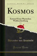 Kosmos, Vol. 1: Entwurf Einer Physischen Weltbeschreibung (Classic Reprint)