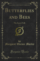 Butterflies and Bees, Vol. 2: The Insect Folk (Classic Reprint)