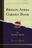 Bryson Ayres Garden Book (Classic Reprint)