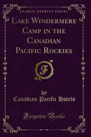 Lake Windermere Camp in the Canadian Pacific Rockies (Classic Reprint)