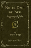 Notre-Dame de Paris, Vol. 2: Compositions de Bieler, Myrbach Et Rossi (Classic Reprint)