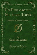Un Philosophe Sous les Toits: Journal d''un Homme Heureux (Classic Reprint)