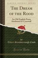 The Dream of the Rood: An Old English Poem Attributed to Cynewulf (Classic Reprint)