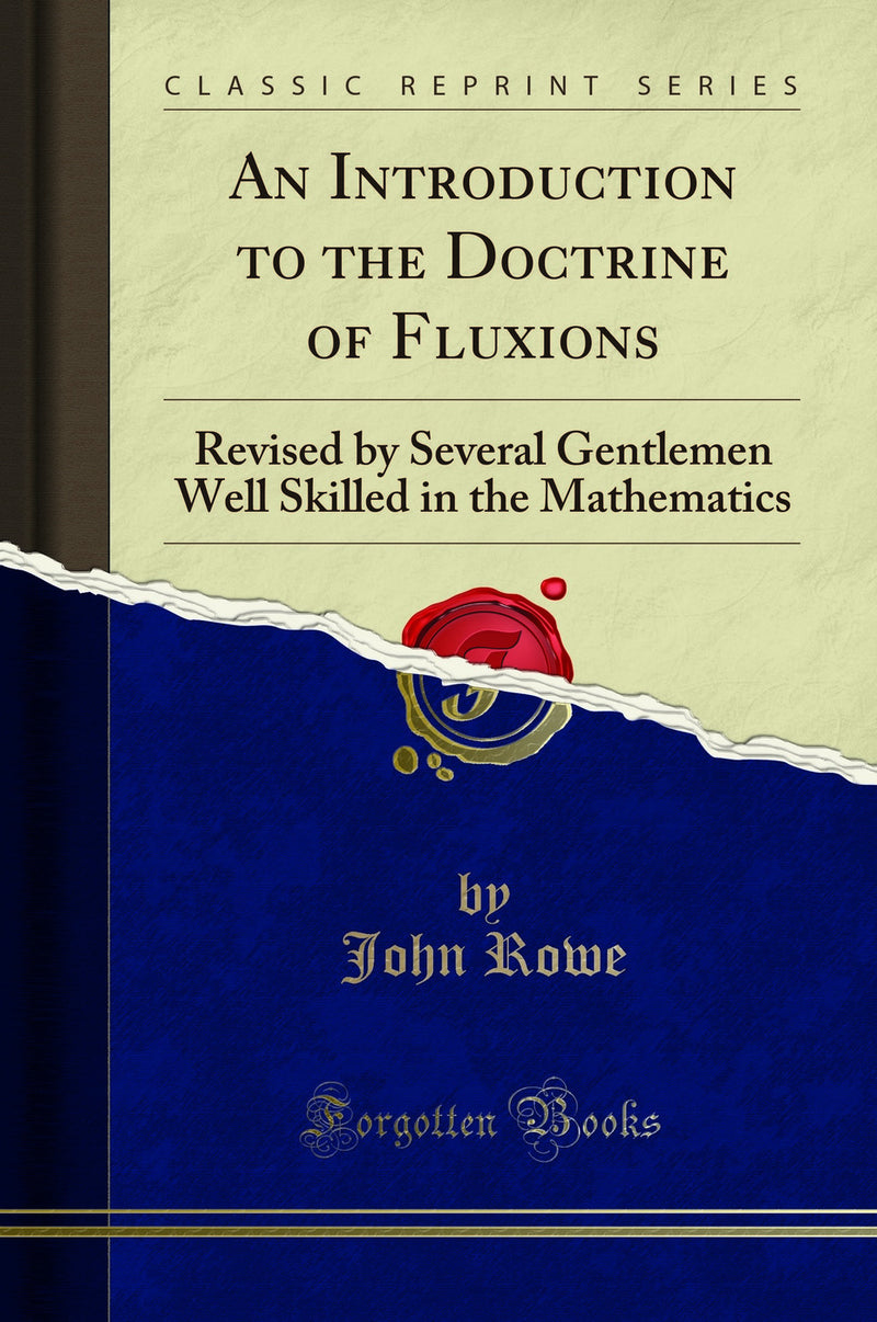 An Introduction to the Doctrine of Fluxions: Revised by Several Gentlemen Well Skilled in the Mathematics (Classic Reprint)