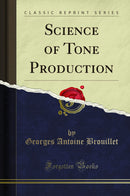 Science of Tone Production (Classic Reprint)