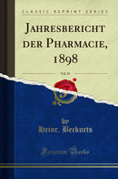 Jahresbericht der Pharmacie, 1898, Vol. 33 (Classic Reprint)