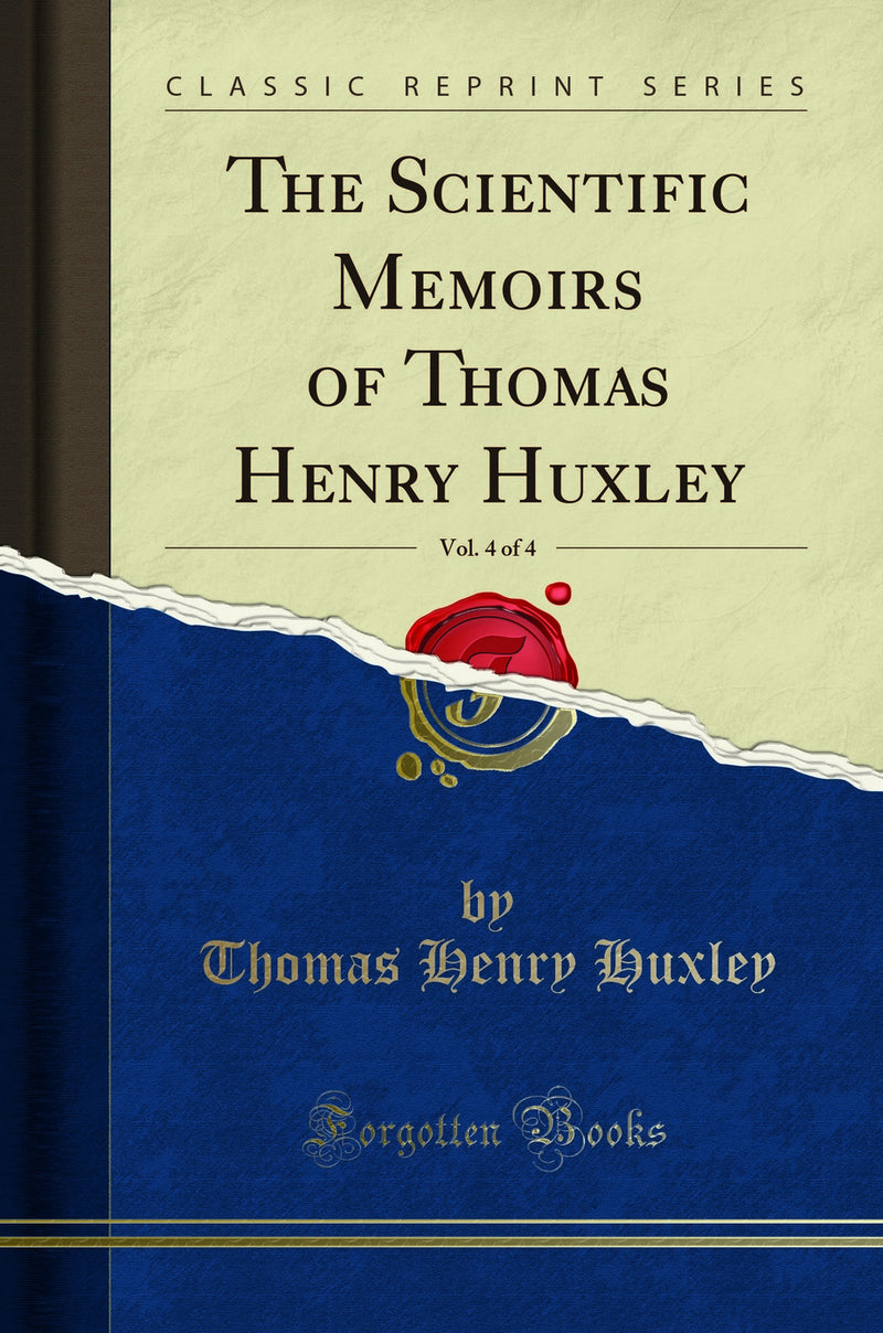 The Scientific Memoirs of Thomas Henry Huxley, Vol. 4 of 4 (Classic Reprint)
