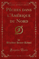 Pêches dans l'Amérique du Nord (Classic Reprint)