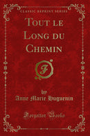Tout le Long du Chemin (Classic Reprint)
