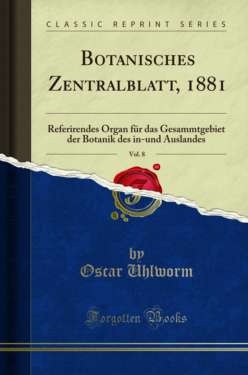 Botanisches Zentralblatt, 1881, Vol. 8: Referirendes Organ für das Gesammtgebiet der Botanik des in-und Auslandes (Classic Reprint)