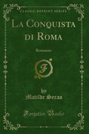 La Conquista di Roma: Romanzo (Classic Reprint)