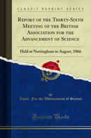 Report of the Thirty-Sixth Meeting of the British Association for the Advancement of Science: Held at Nottingham in August, 1866 (Classic Reprint)