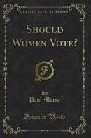 Should Women Vote? (Classic Reprint)