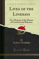 Lives of the Lindsays, Vol. 1 of 3: Or a Memoir of the Houses of Crawford and Balcarres (Classic Reprint)