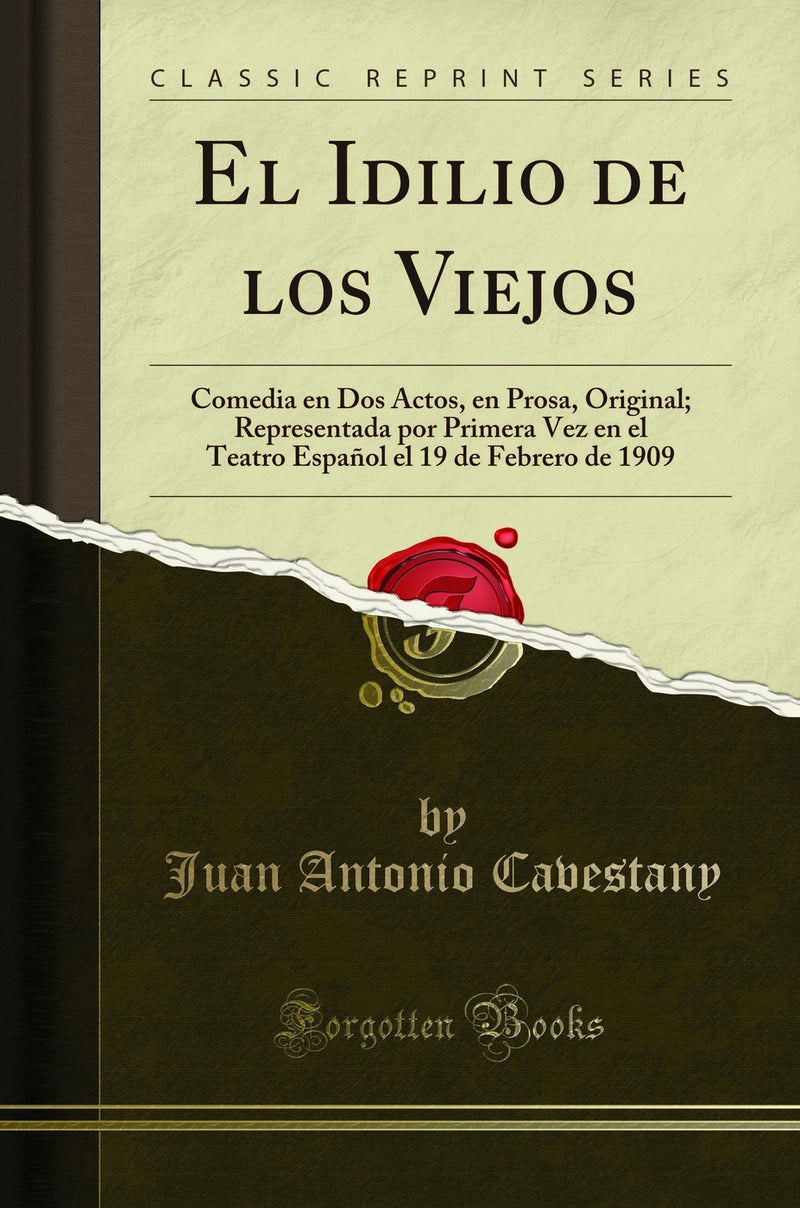 El Idilio de los Viejos: Comedia en Dos Actos, en Prosa, Original; Representada por Primera Vez en el Teatro Español el 19 de Febrero de 1909 (Classic Reprint)