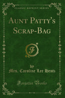 Aunt Patty''s Scrap-Bag (Classic Reprint)