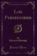 Los Perseguidos (Classic Reprint)