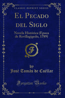 El Pecado del Siglo: Novela Histórica (Epoca de Revillagigedo, 1789) (Classic Reprint)