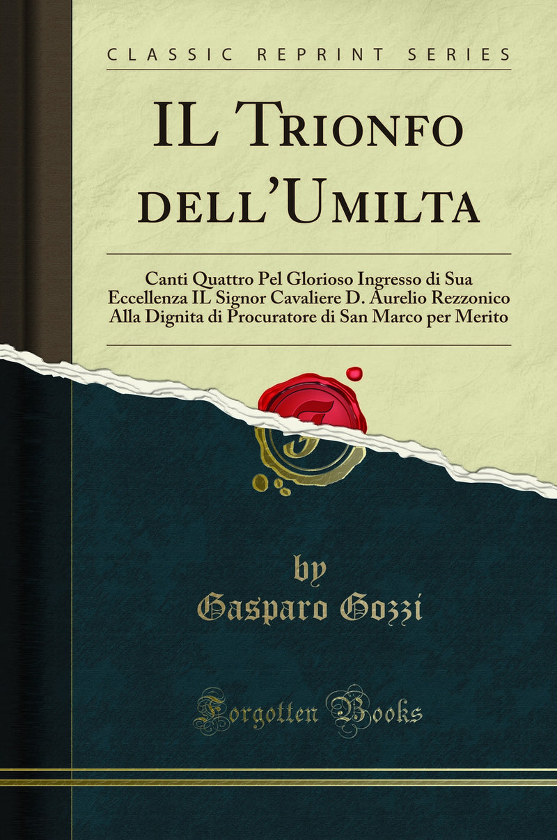 IL Trionfo dell''Umilta: Canti Quattro Pel Glorioso Ingresso di Sua Eccellenza IL Signor Cavaliere D. Aurelio Rezzonico Alla Dignita di Procuratore di San Marco per Merito (Classic Reprint)
