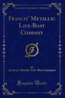 Francis'' Metallic Life-Boat Company (Classic Reprint)