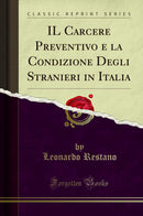 IL Carcere Preventivo e la Condizione Degli Stranieri in Italia (Classic Reprint)