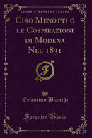 Ciro Menotti o le Cospirazioni di Modena Nel 1831 (Classic Reprint)