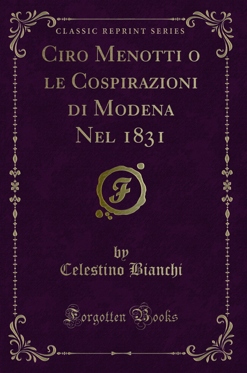 Ciro Menotti o le Cospirazioni di Modena Nel 1831 (Classic Reprint)