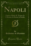 Napoli: Figure e Paesi; IL Teatro, la Canzone, la Storia, la Strada (Classic Reprint)