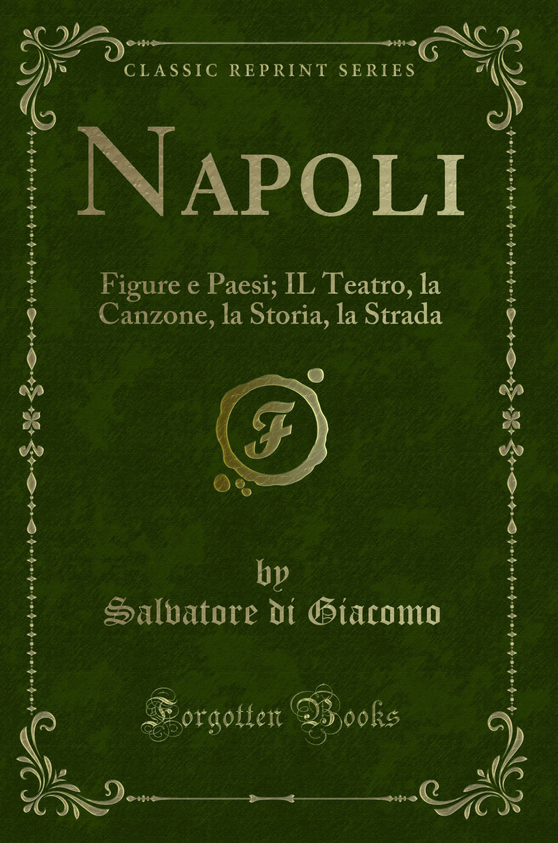 Napoli: Figure e Paesi; IL Teatro, la Canzone, la Storia, la Strada (Classic Reprint)