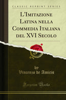 L''Imitazione Latina nella Commedia Italiana del XVI Secolo (Classic Reprint)